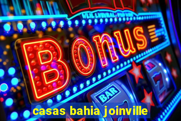 casas bahia joinville